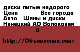 диски литые недорого › Цена ­ 8 000 - Все города Авто » Шины и диски   . Ненецкий АО,Волоковая д.